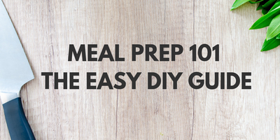 Meal Prep 101 - The Easy DIY Guide