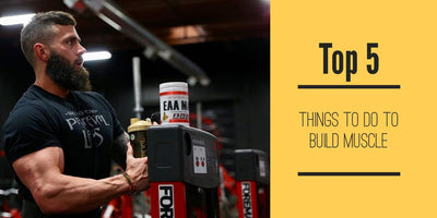 Top 5 Things to do to Build Muscle
